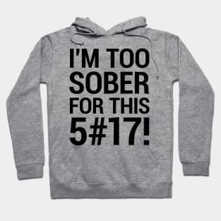 I'm too sober for this... Hoodie